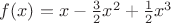$f(x)=x-\frac32x^2+\frac12x^3$ $f(x)=x-\frac32x^2+\frac12x^3$