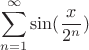 \[
\sum\limits_{n = 1}^\infty  {\sin (\frac{x}{{2^n }})} 
\]