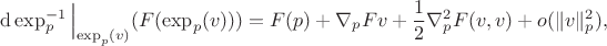 $$
\operatorname{d}\operatorname{\exp}^{-1}_p \Big \vert_{\operatorname{\exp}_p(v)}(F(\operatorname{\exp}_p(v))) = F(p) + \nabla_{p}{F}v + \frac{1}{2}\nabla_{p}^{2}{F}(v, v) + o(\Vert v \Vert_{p}^2),
$$