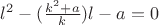 $l^2-(\frac{k^2+a}{k})l-a=0$