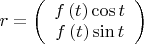 $r=\left(\begin{array}{c}
f\left(t\right)\cos t\\
f\left(t\right)\sin t
\end{array}\right)$