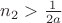 $n_2>{1\over 2a}$
