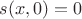 $s(x,0) = 0$
