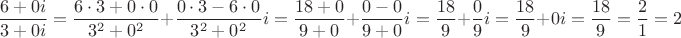 $$\frac{6+0i}{3+0i}=\frac{6\cdot 3+0\cdot 0}{3^2+0^2}+\frac{0\cdot 3-6\cdot 0}{3^2+0^2}i=\frac{18+0}{9+0}+\frac{0-0}{9+0}i=\frac{18}{9}+\frac{0}{9}i=\frac{18}{9}+0i=\frac{18}{9}=\frac{2}{1}=2$$