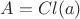 $A = Cl(a)$