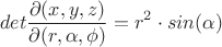 $$ det \frac {\partial(x,y,z)} {\partial(r,\alpha,\phi)} = r^2 \cdot sin(\alpha)$$