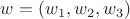 $ w = (w_1, w_2, w_3) $