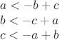 $$
\begin{array}{c}
a < -b + c \\
b < -c + a \\
c < -a + b
\end{array}
$$