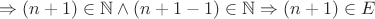 $\Rightarrow (n+1) \in \mathbb N \wedge (n+1-1) \in \mathbb N \Rightarrow (n+1) \in E$