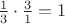 $\frac{1}{3}\cdot \frac{3}{1} = 1$
