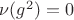 $\nu(g^2)=0$