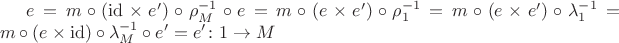 $e = m \circ (\mathrm{id} \times e') \circ \rho_M^{-1} \circ e = m \circ (e \times e') \circ \rho_1^{-1} = m \circ (e \times e') \circ \lambda_1^{-1} = m \circ (e \times \mathrm{id}) \circ \lambda_M^{-1} \circ e' = e' \colon 1 \to M$