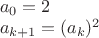 $\\a_0=2\\
a_{k+1}=(a_k)^2$