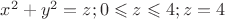 $x^2+y^2=z;0\leqslant z \leqslant 4; z=4$