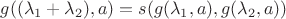$g((\lambda_1 + \lambda_2),a) =s(g(\lambda_1,a),g(\lambda_2,a))$