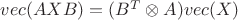 $vec(AXB) = (B^T \otimes A) vec(X)$