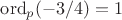 $\mathrm{ord}_p(-3/4)=1$