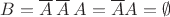 $B=\overline{A}\hspace{2}\overline{A}\hspace{2}A=\overline{A}A=\emptyset$