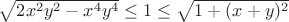 $\sqrt{2x^2y^2-x^4y^4} \le 1 \le \sqrt{1+(x+y)^2}$