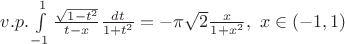 $v.p.\int\limits_{-1}^{1}\frac{\sqrt{1-t^2}}{t-x}\frac{dt}{1+t^2}=-\pi\sqrt{2}\frac{x}{1+x^2},\ x\in(-1,1)$