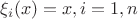 $$\xi_i (x) = x, i=1,n$$