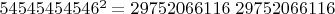$54545454546^2 = 29752066116\ 29752066116$