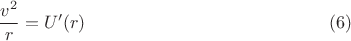 $$\frac{v^2}r=U'(r)\eqno{(6)}$$