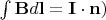 $\int \mathbf{B} d\mathbf{l} =\mathbf{I}\cdot \mathbf{n})$