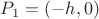 $P_1=(-h,0)$ $P_1=(-h,0)$