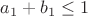 $a_1+b_1\le1$