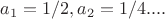 $ a_1=1/2, a_2=1/4 ....$
