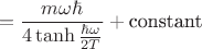$$
=\frac{m\omega\hbar}{4\tanh{\frac{\hbar\omega}{2T}}}+\text{constant}
$$