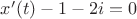$x'(t)-1-2i=0$