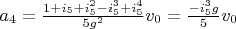 $a_4=\frac{1+i_5+i_5^2-i_5^3+i_5^4}{5 g^2} v_0=\frac{-i_5^3 g}{5} v_0$