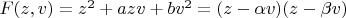 $F(z,v) = z^2  + azv + bv^2  = (z - \alpha v)(z - \beta v) $