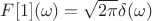 $F[1]({\omega})=\sqrt{2\pi}\delta({\omega})$