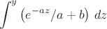 $$
\int^y\left(e^{-a z}/a+b\right)\,dz
$$