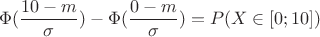 $$\Phi(\frac{10-m}{\sigma})-\Phi(\frac{0-m}{\sigma})=P(X\in[0;10])$$