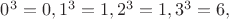 $0^3 = 0, 1^3 = 1, 2^3 = 1, 3^3 = 6, $