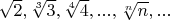 $\[\sqrt 2 , \sqrt[3]{3}, \sqrt[4]{4},..., \sqrt[n]{n},...\]$