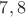${7,8}$