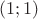 $$(1;1)