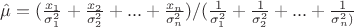$\hat \mu = (\frac{x_1}{\sigma_1^2}+\frac{x_2}{\sigma_2^2}+...+\frac{x_n}{\sigma_n^2})/(\frac{1}{\sigma_1^2}+\frac{1}{\sigma_2^2}+...+\frac{1}{\sigma_n^2)}$