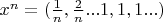 $x^n=(\frac{1}{n},\frac{2}{n}...1,1,1...)$