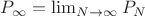 $P_{\infty}=\lim_{N\to\infty}P_N$