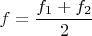 $$f=\frac{f_1+f_2}{2}$$