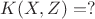 $K(X,Z)=?$