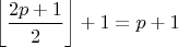 $$\left\lfloor\frac{2p+1}{2}\right\rfloor+1=p+1$$
