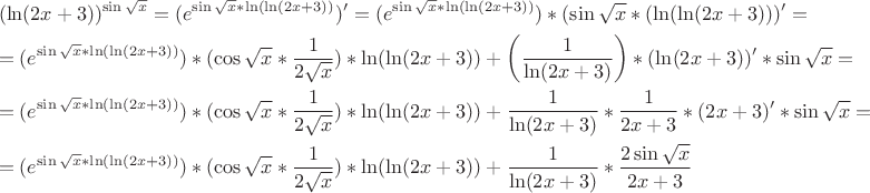 \[\begin{gathered}
  {(\ln (2x + 3))^{\sin \sqrt x }} = ({e^{\sin \sqrt x *\ln (\ln (2x + 3))}})' = ({e^{\sin \sqrt x *\ln (\ln (2x + 3))}})*(\sin \sqrt x *(\ln (\ln (2x + 3)))' =  \hfill \\
   = ({e^{\sin \sqrt x *\ln (\ln (2x + 3))}})*(\cos \sqrt x *\frac{1}
{{2\sqrt x }})*\ln (\ln (2x + 3)) + \left( {\frac{1}
{{\ln (2x + 3)}}} \right)*(\ln (2x + 3))'*\sin \sqrt x  =  \hfill \\
   = ({e^{\sin \sqrt x *\ln (\ln (2x + 3))}})*(\cos \sqrt x *\frac{1}
{{2\sqrt x }})*\ln (\ln (2x + 3)) + \frac{1}
{{\ln (2x + 3)}}*\frac{1}
{{2x + 3}}*(2x + 3)'*\sin \sqrt x  =  \hfill \\
   = ({e^{\sin \sqrt x *\ln (\ln (2x + 3))}})*(\cos \sqrt x *\frac{1}
{{2\sqrt x }})*\ln (\ln (2x + 3)) + \frac{1}
{{\ln (2x + 3)}}*\frac{{2\sin \sqrt x }}
{{2x + 3}} \hfill \\ 
\end{gathered} \]