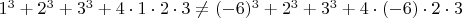 $1^3+2^3+3^3+4 \cdot 1 \cdot 2 \cdot 3 \ne (-6)^3+2^3+3^3+ 4 \cdot (-6) \cdot 2 \cdot 3$